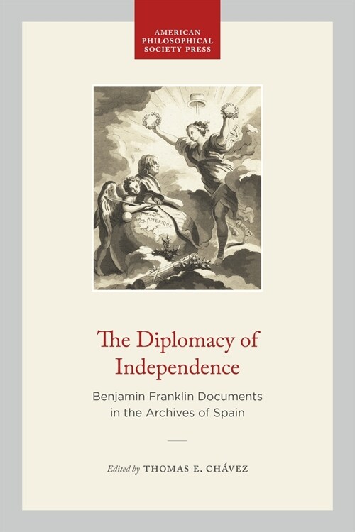 The Diplomacy of Independence: Benjamin Franklin Documents in the Archives of Spain (Hardcover)