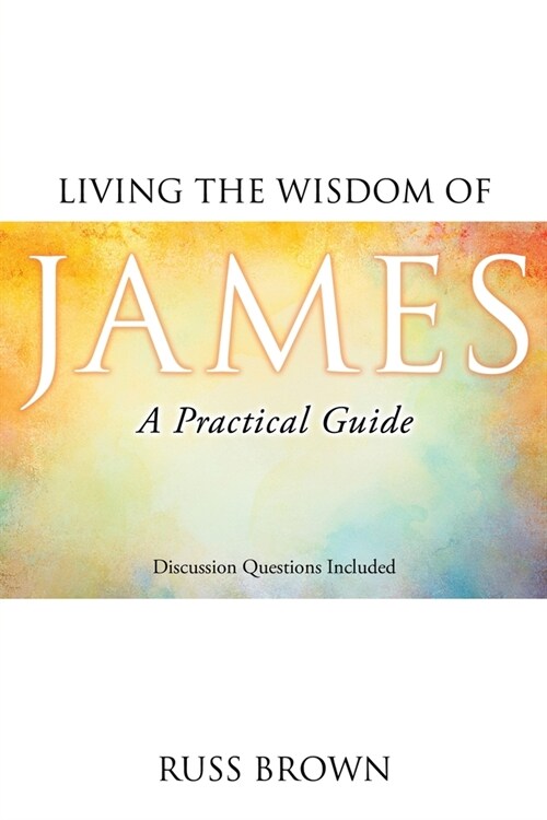 Living the Wisdom of James: A Practical Guide (Paperback)