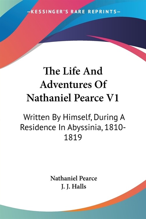 The Life And Adventures Of Nathaniel Pearce V1: Written By Himself, During A Residence In Abyssinia, 1810-1819 (Paperback)