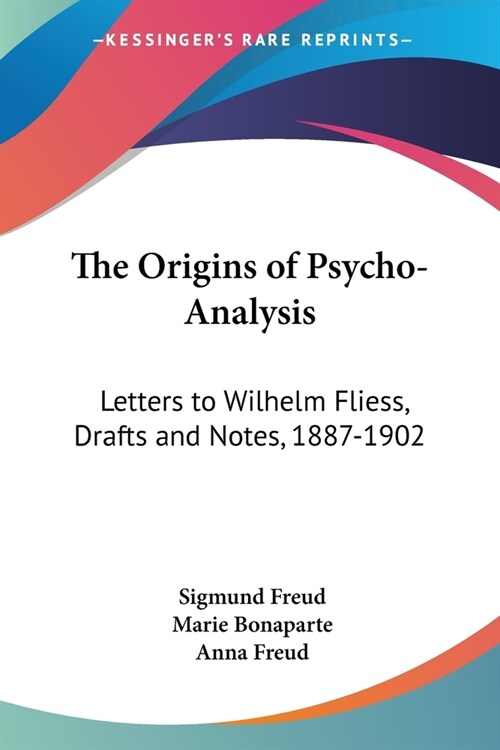 The Origins of Psycho-Analysis: Letters to Wilhelm Fliess, Drafts and Notes, 1887-1902 (Paperback)