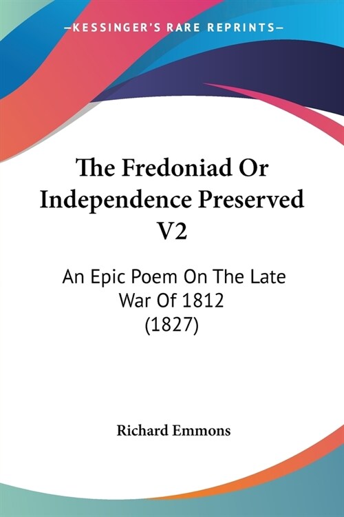 The Fredoniad Or Independence Preserved V2: An Epic Poem On The Late War Of 1812 (1827) (Paperback)