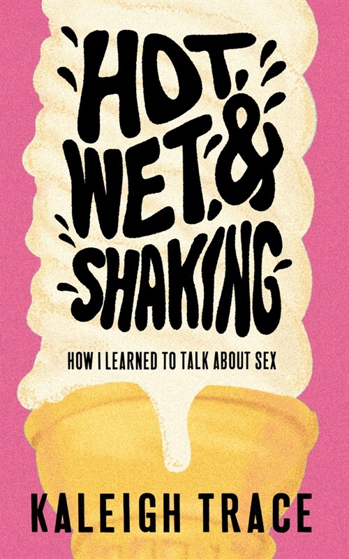Hot, Wet, and Shaking: How I Learned to Talk about Sex (Paperback, 2, Tenth Anniversa)