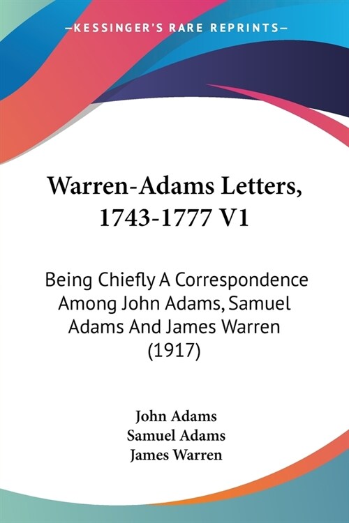 Warren-Adams Letters, 1743-1777 V1: Being Chiefly A Correspondence Among John Adams, Samuel Adams And James Warren (1917) (Paperback)