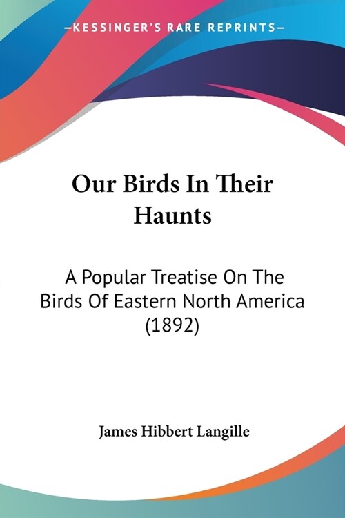 Our Birds In Their Haunts: A Popular Treatise On The Birds Of Eastern North America (1892) (Paperback)
