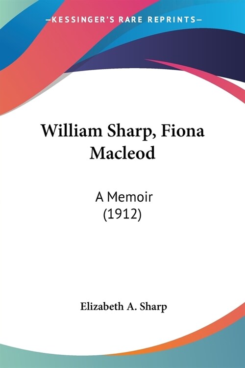 William Sharp, Fiona Macleod: A Memoir (1912) (Paperback)