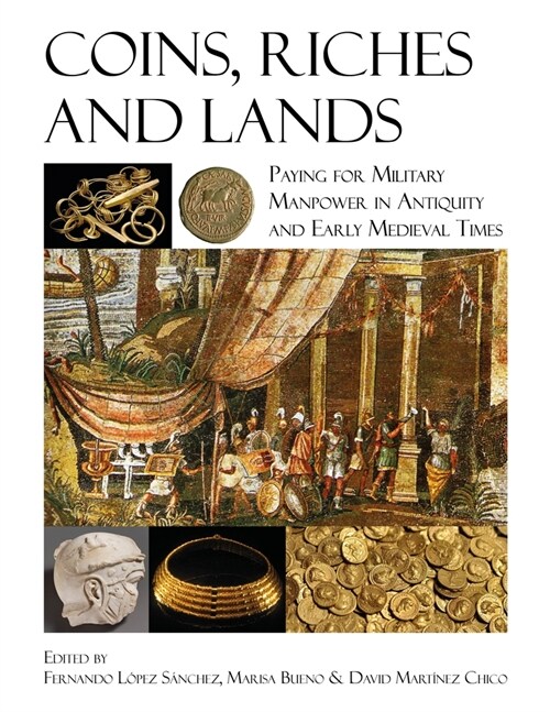 Coins, Riches and Lands : Paying for Military Manpower in Antiquity and Early Medieval Times (Hardcover)