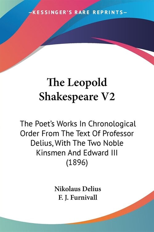 The Leopold Shakespeare V2: The Poets Works In Chronological Order From The Text Of Professor Delius, With The Two Noble Kinsmen And Edward III ( (Paperback)