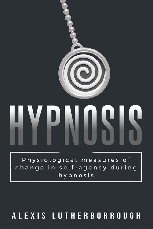 Physiological Measures of Changes in Self-Agency During Hypnosis (Paperback)