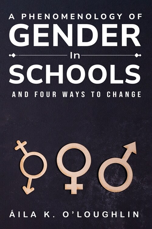 A Phenomenology of Gender in Schools and Four Ways to Change (Paperback)