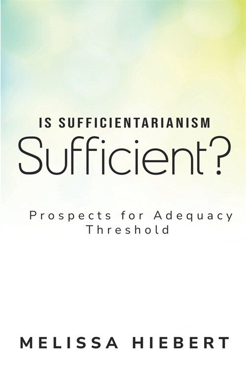 Is Sufficientarianism Sufficient? Prospects for the Sufficiency Threshold (Paperback)