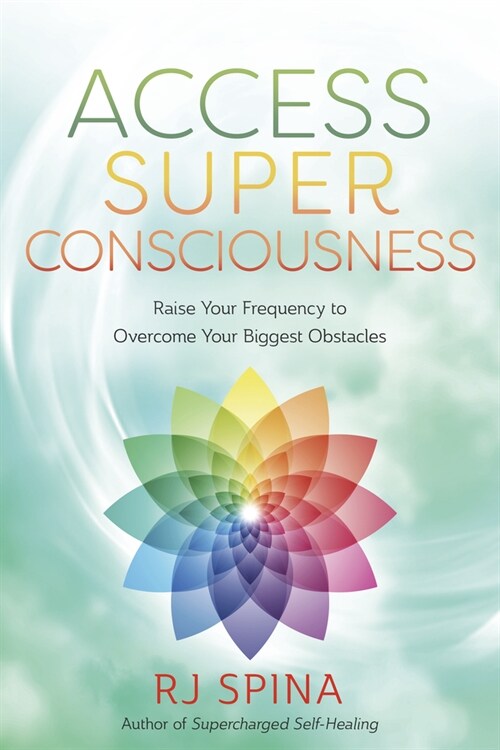 Access Super Consciousness: Raise Your Frequency to Overcome Your Biggest Obstacles (Paperback)