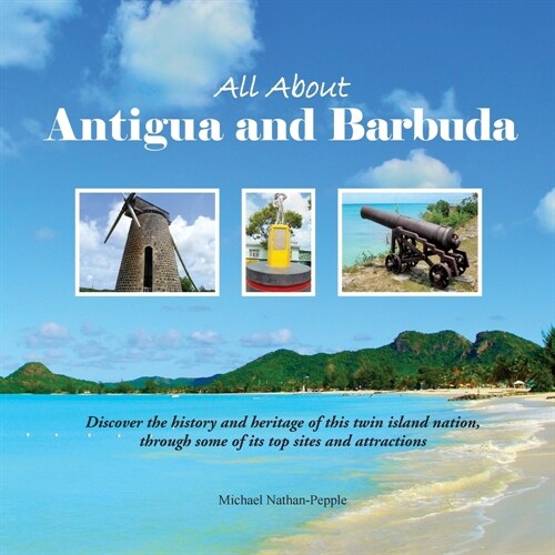 All About Antigua and Barbuda: Discover the history and heritage of this twin island nation, through some of its top sites and attractions (Paperback)