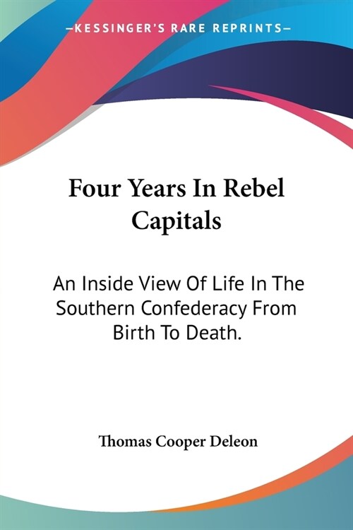 Four Years In Rebel Capitals: An Inside View Of Life In The Southern Confederacy From Birth To Death. (Paperback)