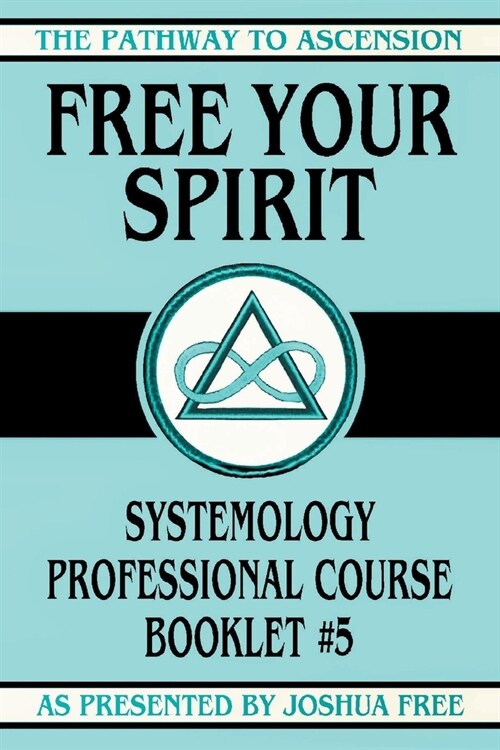 Free Your Spirit: Systemology Professional Course Booklet #5 (Paperback)