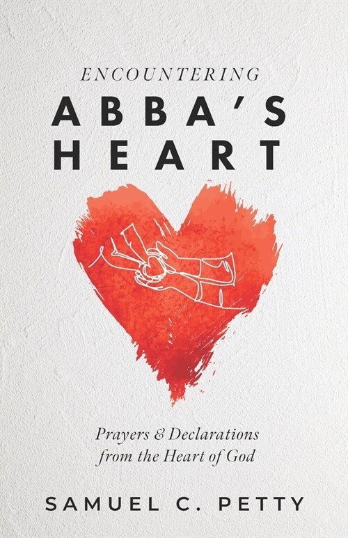 Encountering Abbas Heart: Prayers and Declarations from the Heart of God (Paperback)