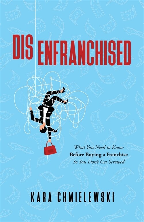 Disenfranchised: What You Need to Know Before Buying a Franchise So You Dont Get Screwed (Paperback)