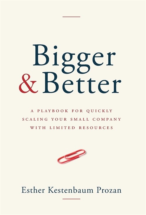 Bigger & Better: A Playbook for Quickly Scaling Your Small Company with Limited Resources (Hardcover)