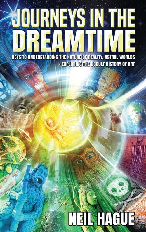 Journeys in the Dreamtime: Keys to understanding the nature of reality, astral worlds - exploring the occult history of art (Hardcover, 2)