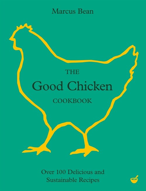The Good Chicken Cookbook : Over 100 Delicious and Sustainable Recipes (Hardcover, 0 New edition)