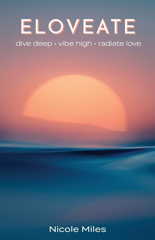 Eloveate: Dive Deep. Vibe High. Radiate Love. (Paperback)