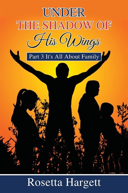 Under the Shadow of His Wings: Part 3 Its All About Family (Paperback)