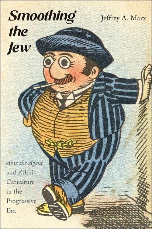 Smoothing the Jew: Abie the Agent and Ethnic Caricature in the Progressive Era (Hardcover)