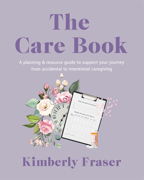 The Care Book: A Planning & Resource Guide to Support Your Journey from Accidental to Intentional Caregiving (Paperback)