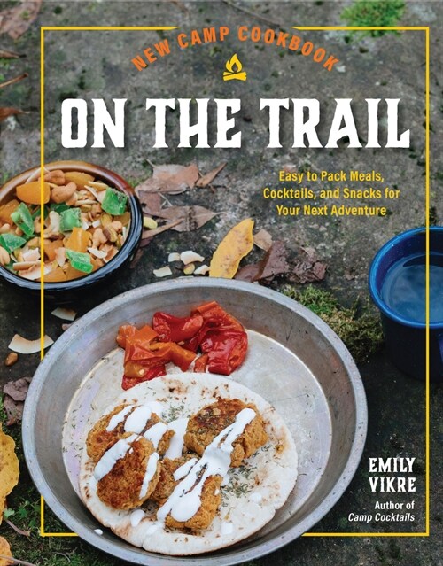 New Camp Cookbook on the Trail: Easy-To-Pack Meals, Cocktails, and Snacks for Your Next Adventure (Hardcover)
