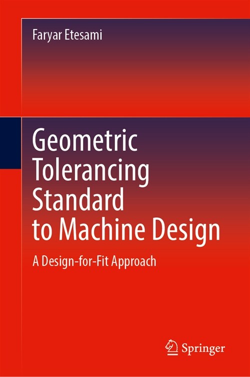Geometric Tolerancing Standard to Machine Design: A Design-For-Fit Approach (Hardcover, 2024)