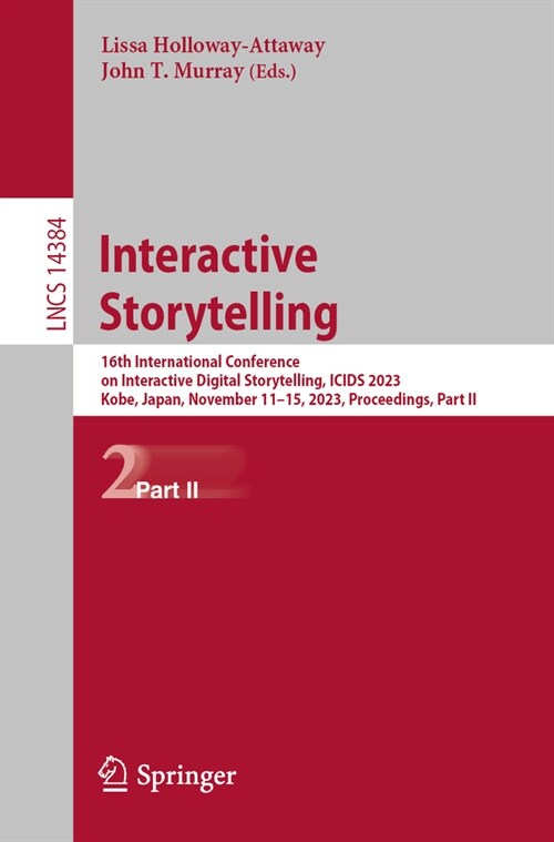 Interactive Storytelling: 16th International Conference on Interactive Digital Storytelling, Icids 2023, Kobe, Japan, November 11-15, 2023, Proc (Paperback, 2023)