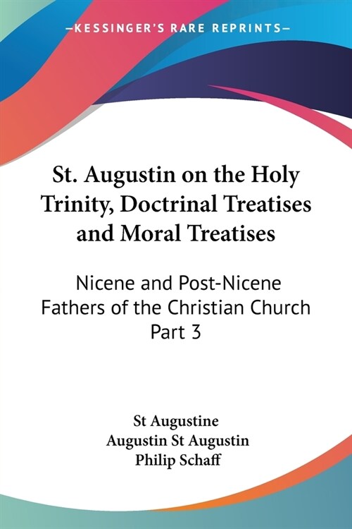 St. Augustin on the Holy Trinity, Doctrinal Treatises and Moral Treatises: Nicene and Post-Nicene Fathers of the Christian Church Part 3 (Paperback)