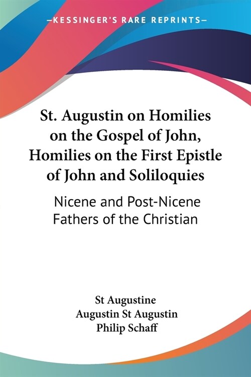 St. Augustin on Homilies on the Gospel of John, Homilies on the First Epistle of John and Soliloquies: Nicene and Post-Nicene Fathers of the Christian (Paperback)