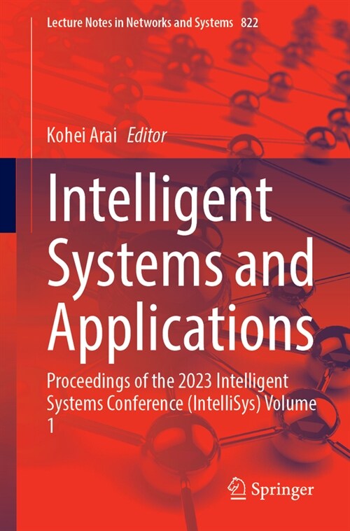 Intelligent Systems and Applications: Proceedings of the 2023 Intelligent Systems Conference (Intellisys) Volume 1 (Paperback, 2024)