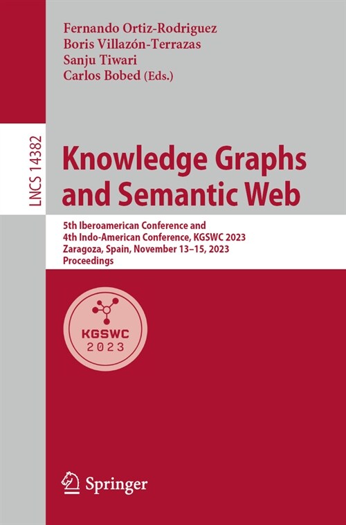 Knowledge Graphs and Semantic Web: 5th Iberoamerican Conference and 4th Indo-American Conference, Kgswc 2023, Zaragoza, Spain, November 13-15, 2023, P (Paperback, 2023)