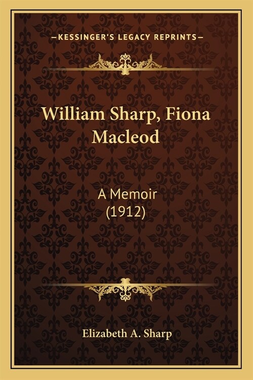 William Sharp, Fiona MacLeod: A Memoir (1912) (Paperback)