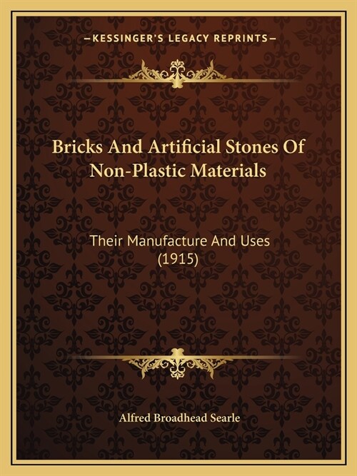 Bricks And Artificial Stones Of Non-Plastic Materials: Their Manufacture And Uses (1915) (Paperback)