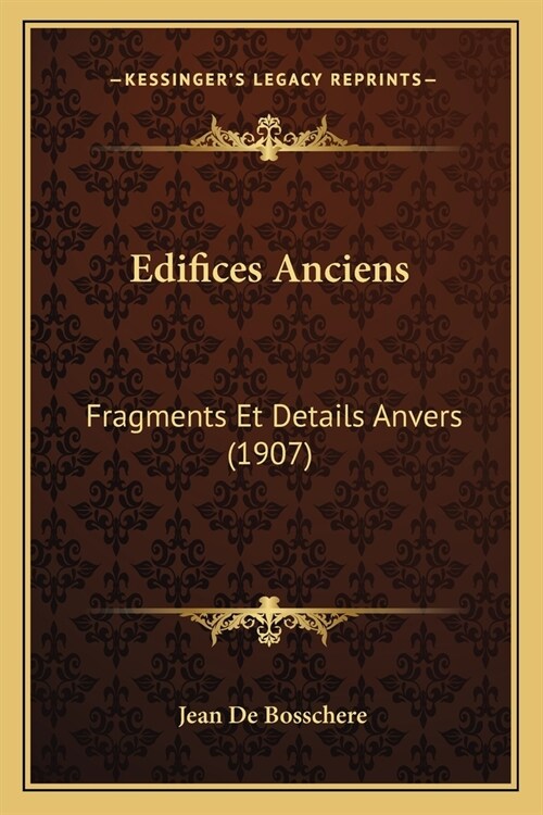 Edifices Anciens: Fragments Et Details Anvers (1907) (Paperback)