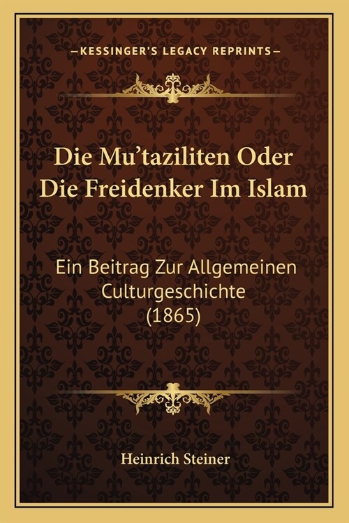 Die Mutaziliten Oder Die Freidenker Im Islam: Ein Beitrag Zur Allgemeinen Culturgeschichte (1865) (Paperback)