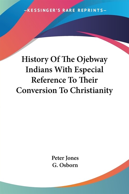 History Of The Ojebway Indians With Especial Reference To Their Conversion To Christianity (Paperback)