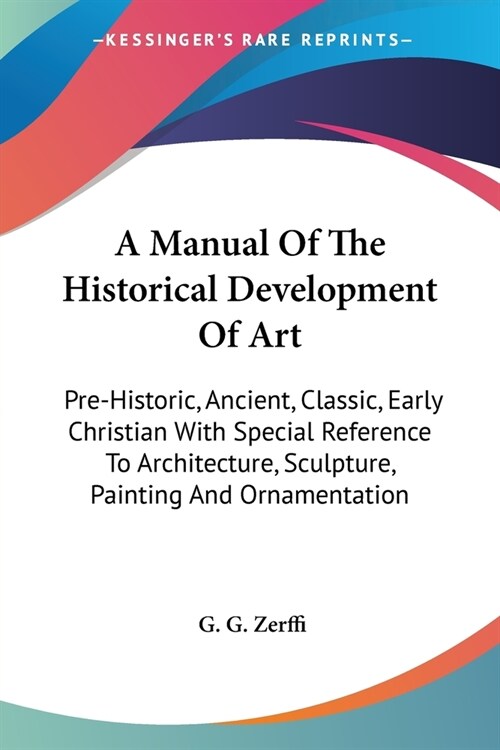 A Manual Of The Historical Development Of Art: Pre-Historic, Ancient, Classic, Early Christian With Special Reference To Architecture, Sculpture, Pain (Paperback)