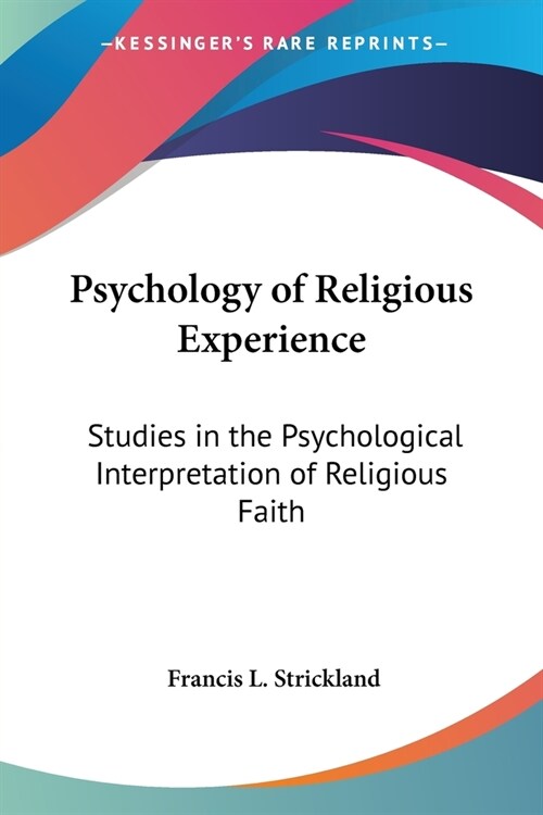 Psychology of Religious Experience: Studies in the Psychological Interpretation of Religious Faith (Paperback)