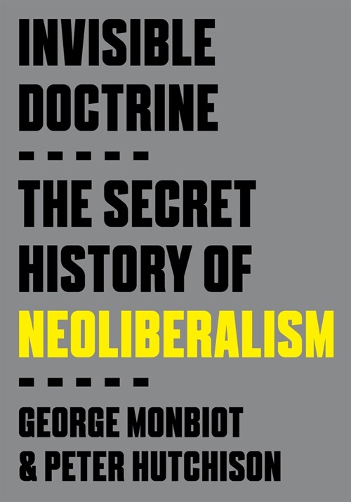 Invisible Doctrine: The Secret History of Neoliberalism (Paperback)