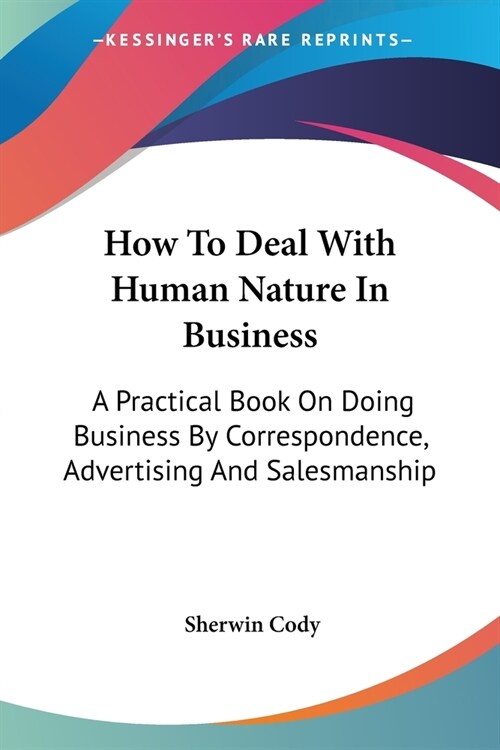 How To Deal With Human Nature In Business: A Practical Book On Doing Business By Correspondence, Advertising And Salesmanship (Paperback)