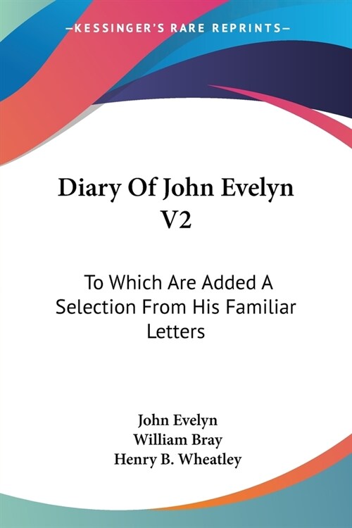 Diary Of John Evelyn V2: To Which Are Added A Selection From His Familiar Letters (Paperback)