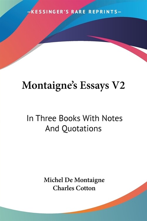 Montaignes Essays V2: In Three Books With Notes And Quotations (Paperback)