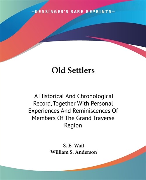 Old Settlers: A Historical And Chronological Record, Together With Personal Experiences And Reminiscences Of Members Of The Grand Tr (Paperback)