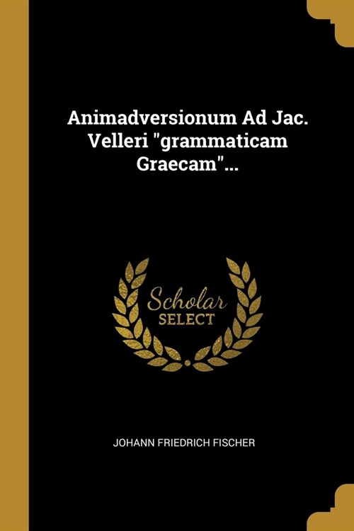 Animadversionum Ad Jac. Velleri grammaticam Graecam... (Paperback)