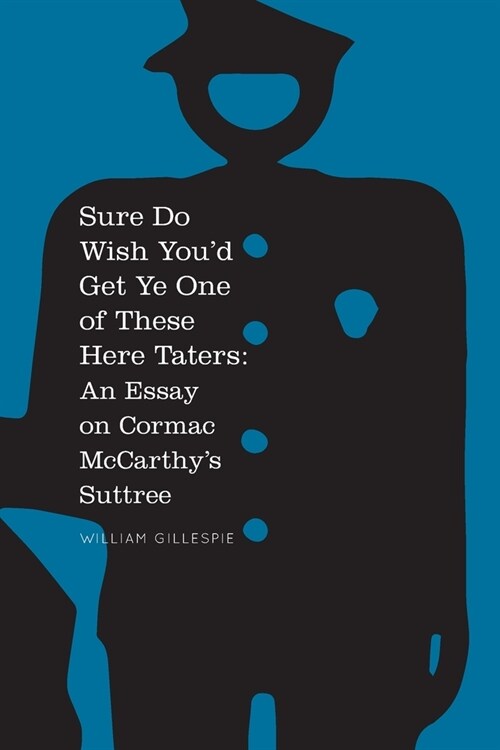 Sure Do Wish Youd Get Ye One Of These Here Taters: An Essay on Cormac McCarthys Suttree (Paperback, First Spineless)