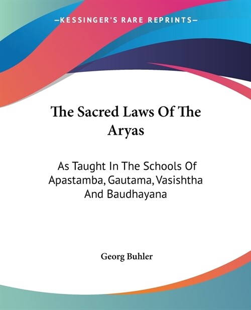The Sacred Laws Of The Aryas: As Taught In The Schools Of Apastamba, Gautama, Vasishtha And Baudhayana (Paperback)
