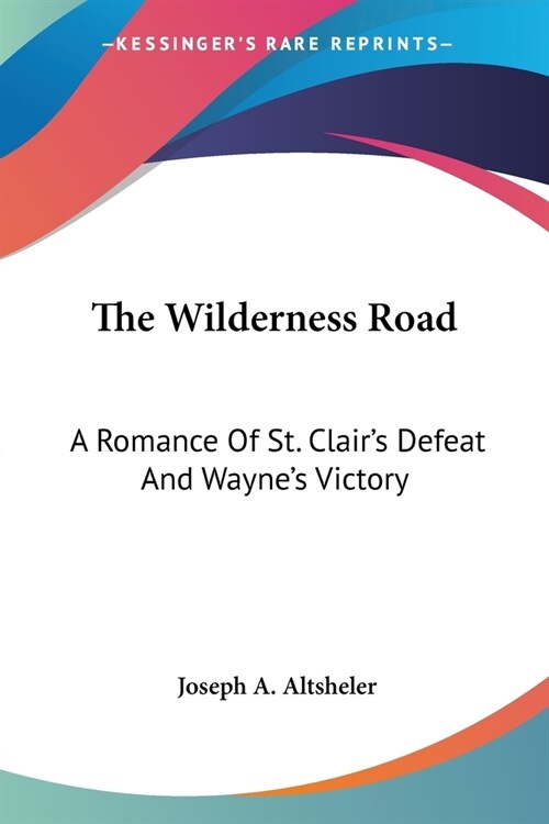 The Wilderness Road: A Romance Of St. Clairs Defeat And Waynes Victory (Paperback)